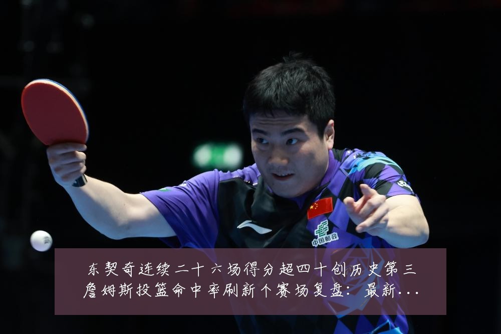 东契奇连续二十六场得分超四十创历史第三詹姆斯投篮命中率刷新个赛场复盘：最新赛事动态与深度分析